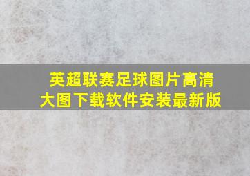 英超联赛足球图片高清大图下载软件安装最新版