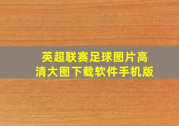 英超联赛足球图片高清大图下载软件手机版