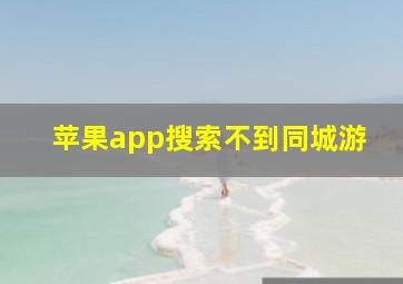 苹果app搜索不到同城游