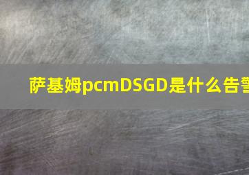 萨基姆pcmDSGD是什么告警