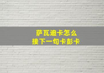 萨瓦迪卡怎么接下一句卡彭卡