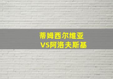 蒂姆西尔维亚VS阿洛夫斯基