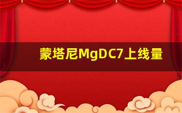 蒙塔尼MgDC7上线量