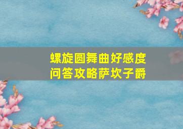 螺旋圆舞曲好感度问答攻略萨坎子爵