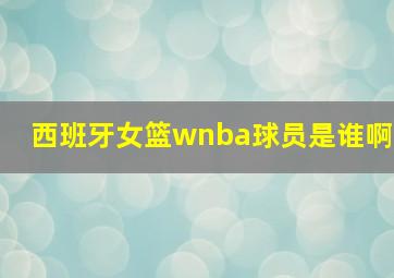 西班牙女篮wnba球员是谁啊