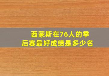 西蒙斯在76人的季后赛最好成绩是多少名