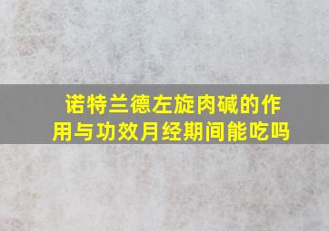 诺特兰德左旋肉碱的作用与功效月经期间能吃吗