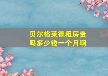 贝尔格莱德租房贵吗多少钱一个月啊