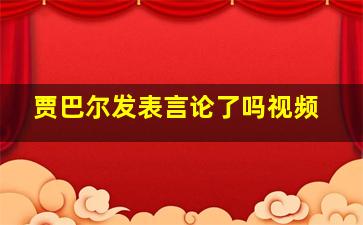 贾巴尔发表言论了吗视频