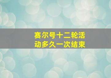 赛尔号十二轮活动多久一次结束