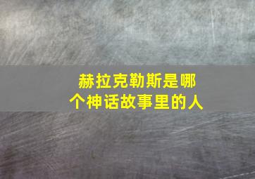 赫拉克勒斯是哪个神话故事里的人