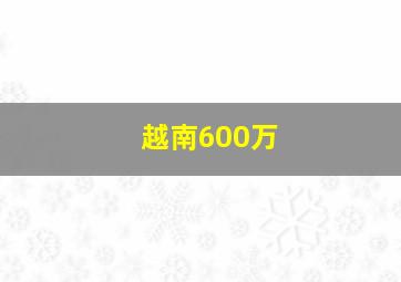 越南600万