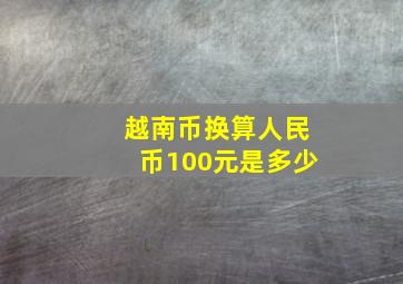 越南币换算人民币100元是多少