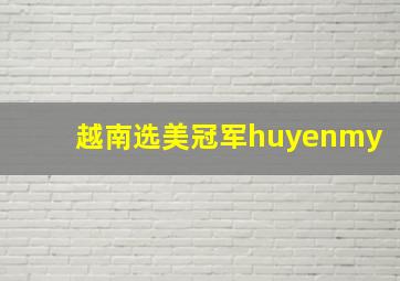 越南选美冠军huyenmy