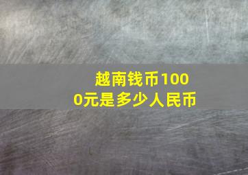 越南钱币1000元是多少人民币