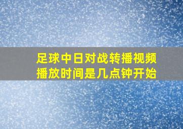 足球中日对战转播视频播放时间是几点钟开始