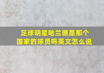 足球明星哈兰德是那个国家的球员吗英文怎么说