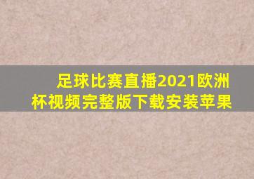 足球比赛直播2021欧洲杯视频完整版下载安装苹果