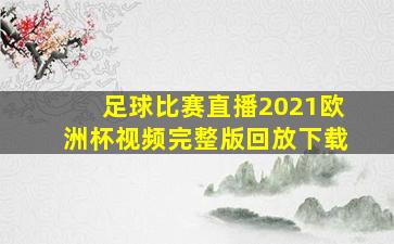 足球比赛直播2021欧洲杯视频完整版回放下载