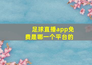 足球直播app免费是哪一个平台的