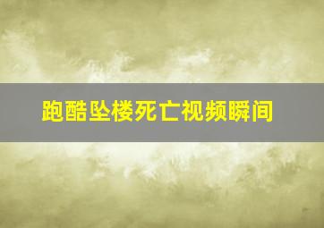 跑酷坠楼死亡视频瞬间