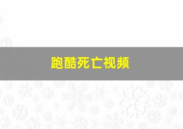 跑酷死亡视频