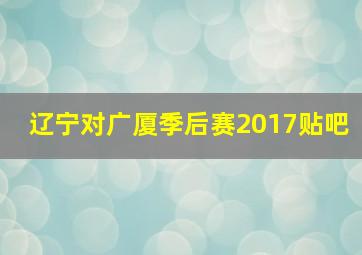 辽宁对广厦季后赛2017贴吧