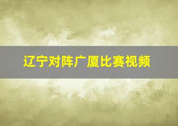 辽宁对阵广厦比赛视频