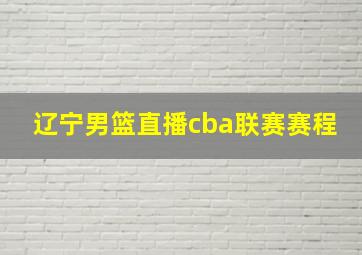 辽宁男篮直播cba联赛赛程