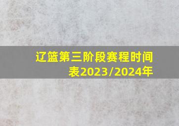 辽篮第三阶段赛程时间表2023/2024年