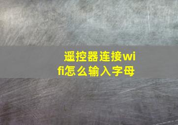 遥控器连接wifi怎么输入字母