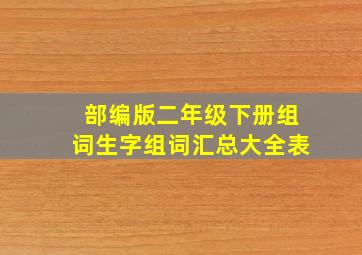 部编版二年级下册组词生字组词汇总大全表