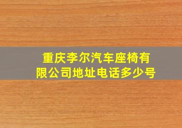 重庆李尔汽车座椅有限公司地址电话多少号