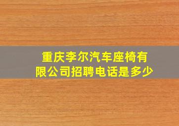 重庆李尔汽车座椅有限公司招聘电话是多少