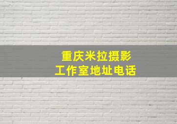 重庆米拉摄影工作室地址电话