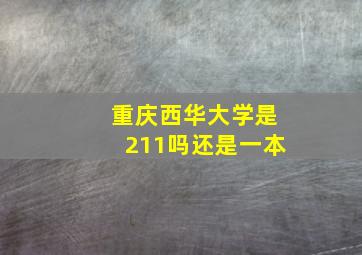 重庆西华大学是211吗还是一本