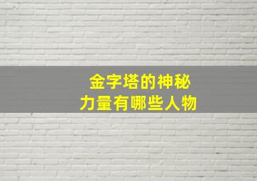 金字塔的神秘力量有哪些人物