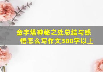 金字塔神秘之处总结与感悟怎么写作文300字以上