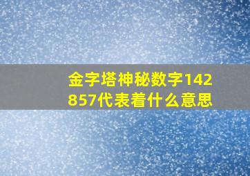 金字塔神秘数字142857代表着什么意思