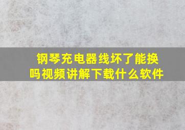 钢琴充电器线坏了能换吗视频讲解下载什么软件