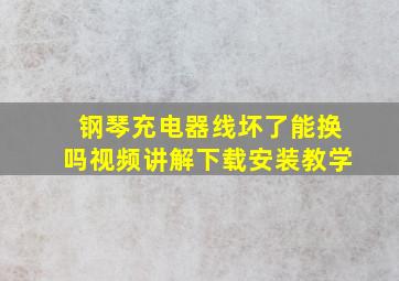 钢琴充电器线坏了能换吗视频讲解下载安装教学