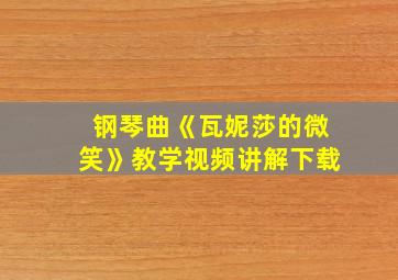 钢琴曲《瓦妮莎的微笑》教学视频讲解下载