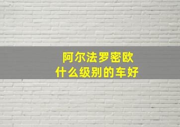 阿尔法罗密欧什么级别的车好