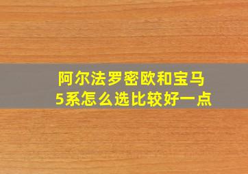 阿尔法罗密欧和宝马5系怎么选比较好一点