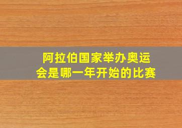 阿拉伯国家举办奥运会是哪一年开始的比赛