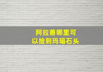 阿拉善哪里可以捡到玛瑙石头