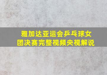 雅加达亚运会乒乓球女团决赛完整视频央视解说