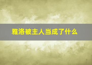 雅洛被主人当成了什么