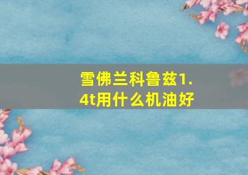 雪佛兰科鲁兹1.4t用什么机油好