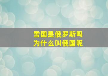 雪国是俄罗斯吗为什么叫俄国呢